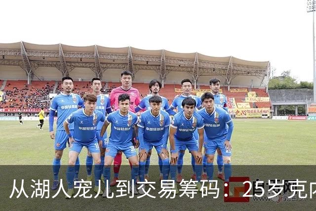 从湖人宠儿到交易筹码：25岁克内克特1800万合同成累赘，紫金军团正在“甩卖”他