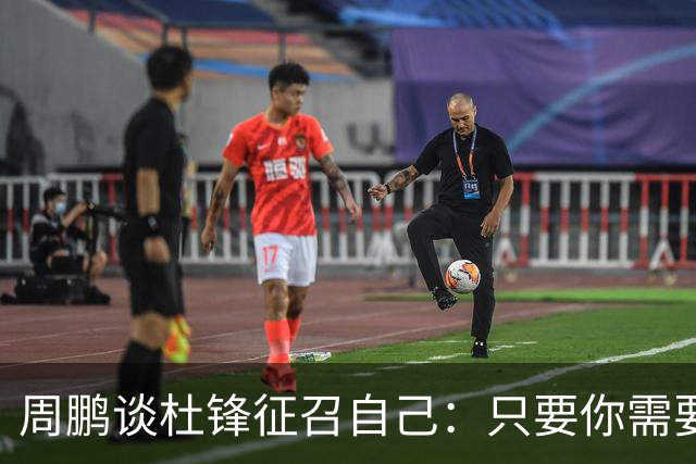 周鹏谈杜锋征召自己：只要你需要我 没有问题